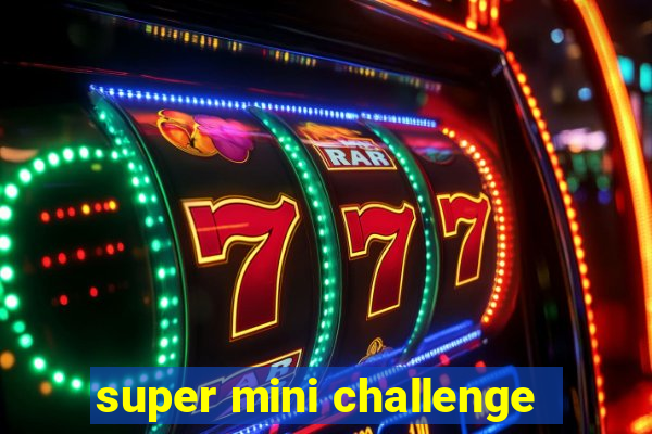 super mini challenge