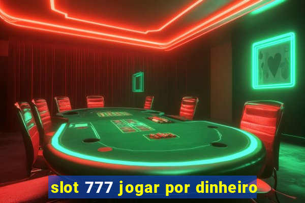 slot 777 jogar por dinheiro