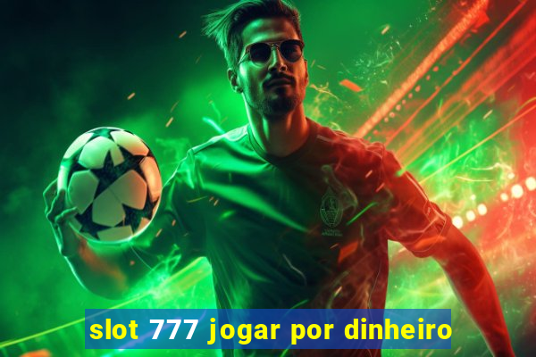 slot 777 jogar por dinheiro