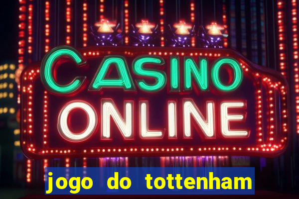 jogo do tottenham ao vivo hoje