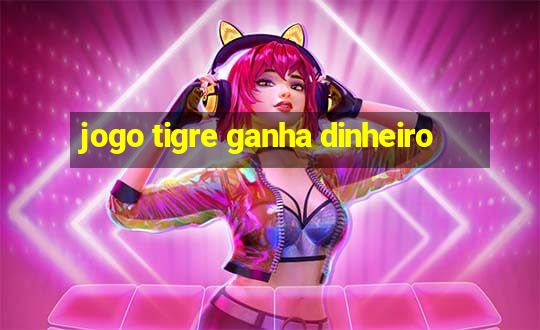 jogo tigre ganha dinheiro