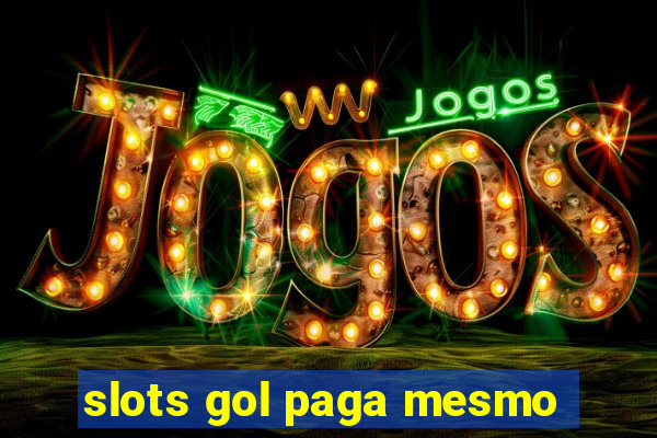 slots gol paga mesmo