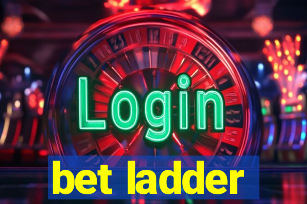 bet ladder