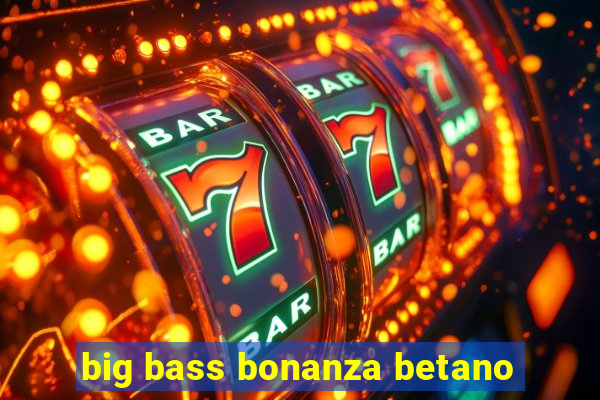 big bass bonanza betano