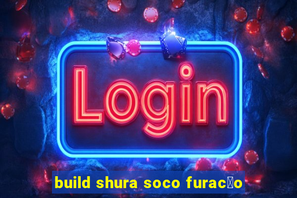 build shura soco furac茫o