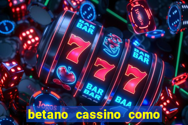 betano cassino como ganhar dinheiro