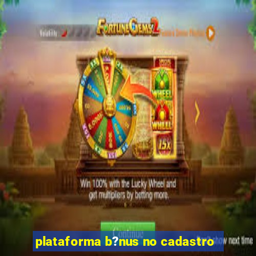 plataforma b?nus no cadastro