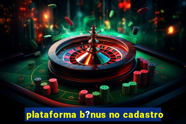 plataforma b?nus no cadastro