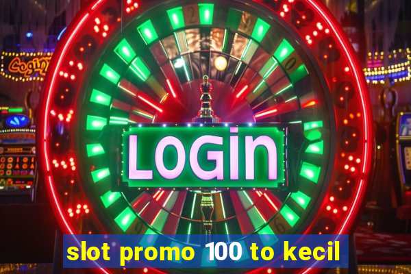 slot promo 100 to kecil