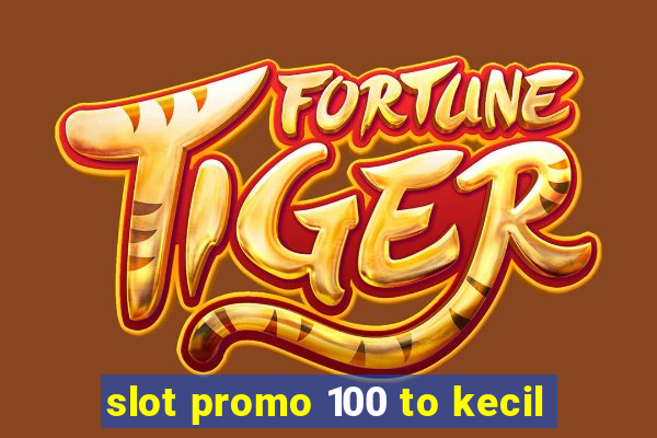 slot promo 100 to kecil