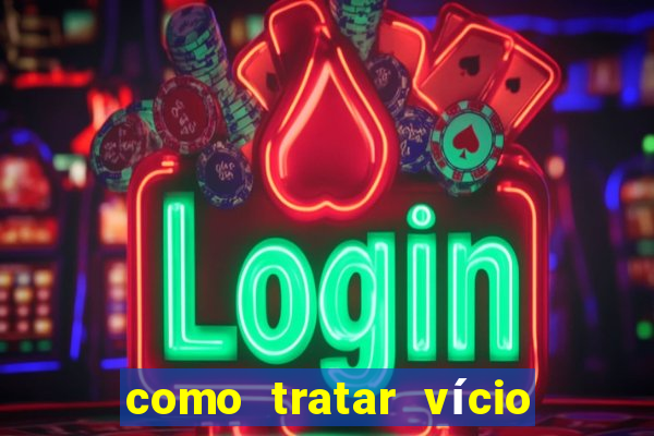 como tratar vício em jogos de azar