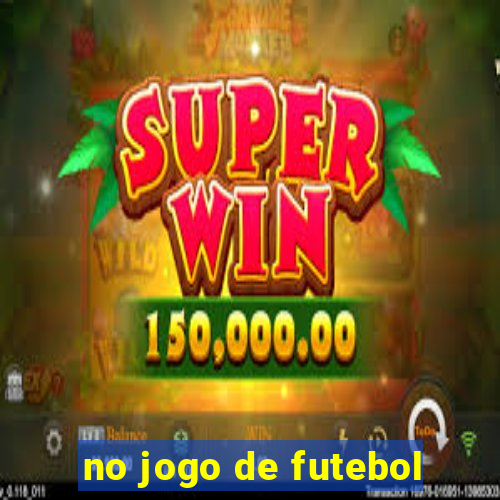 no jogo de futebol