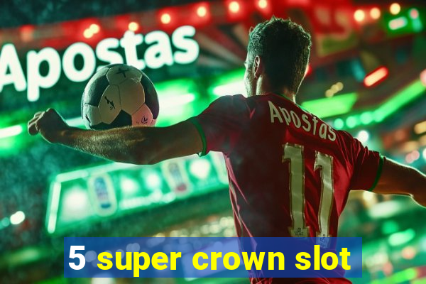 5 super crown slot