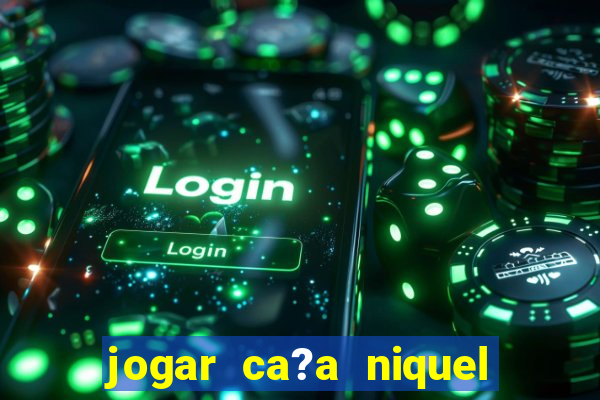 jogar ca?a niquel gratis online