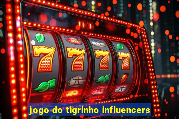 jogo do tigrinho influencers