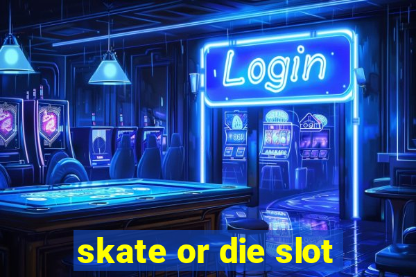 skate or die slot