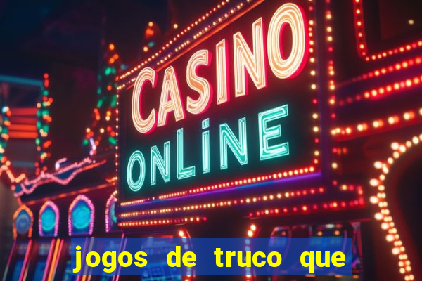 jogos de truco que ganha dinheiro