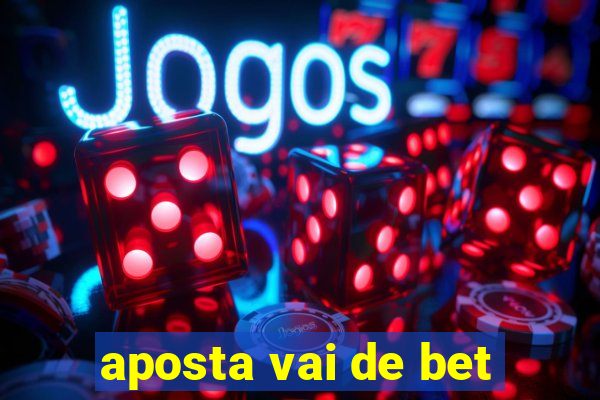 aposta vai de bet