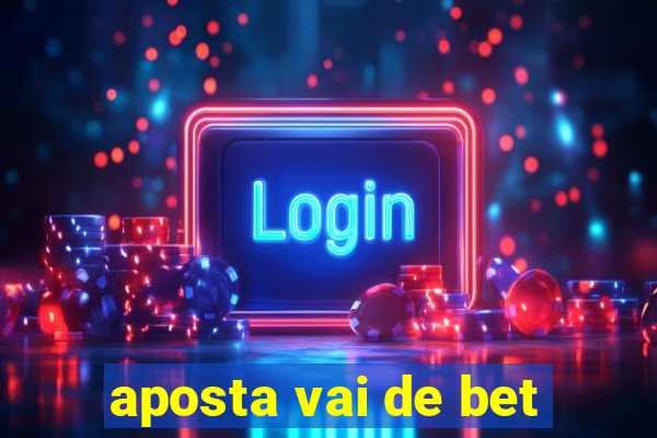 aposta vai de bet