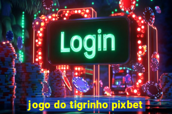 jogo do tigrinho pixbet