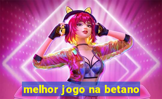 melhor jogo na betano