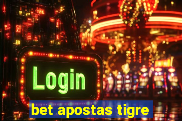 bet apostas tigre