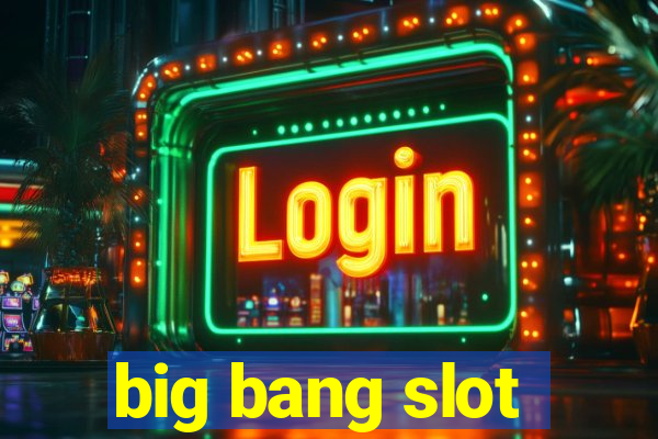 big bang slot