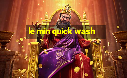 le min quick wash