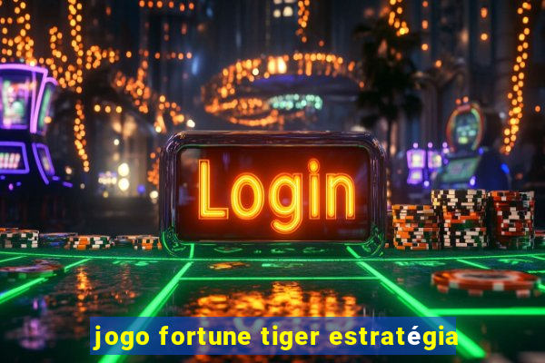 jogo fortune tiger estratégia