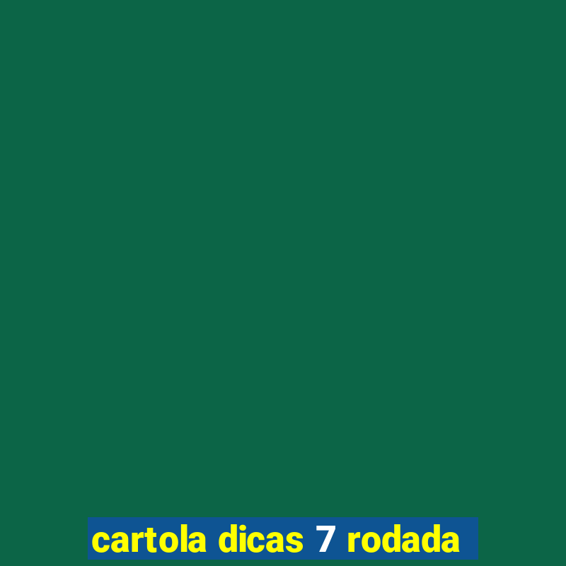 cartola dicas 7 rodada