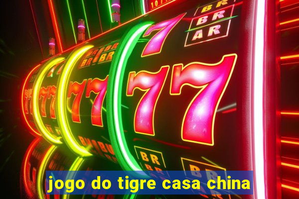 jogo do tigre casa china