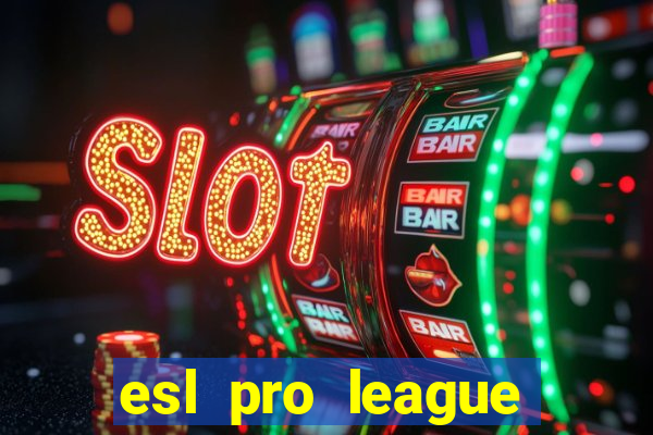 esl pro league jogos de hoje