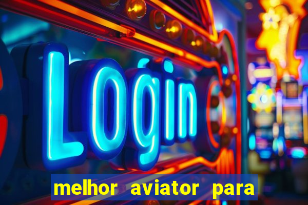 melhor aviator para ganhar dinheiro