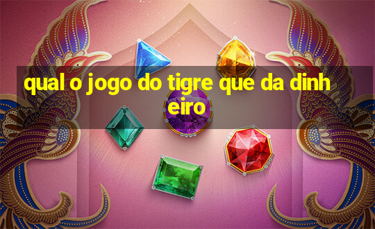 qual o jogo do tigre que da dinheiro