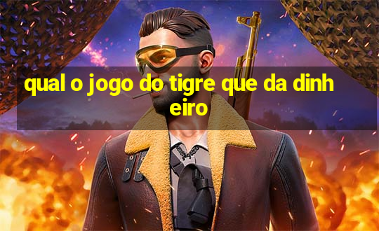 qual o jogo do tigre que da dinheiro