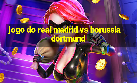 jogo do real madrid vs borussia dortmund