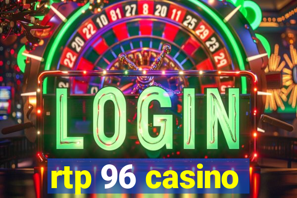 rtp 96 casino