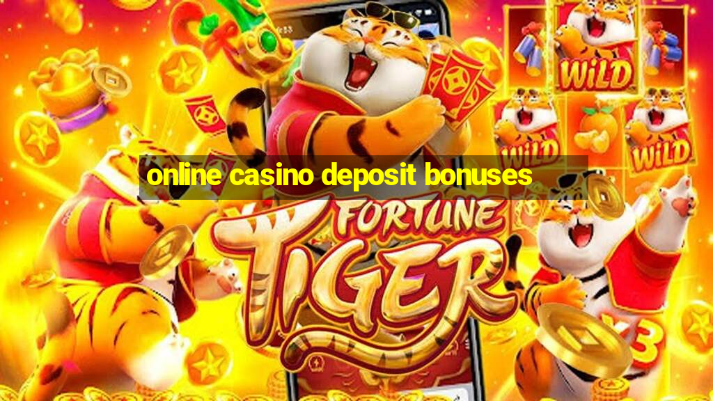 online casino deposit bonuses