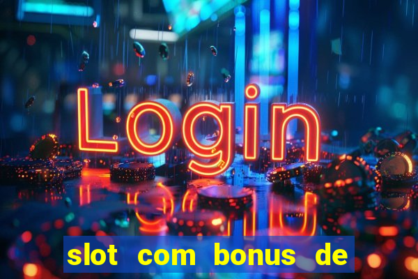 slot com bonus de boas vindas