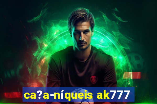 ca?a-níqueis ak777