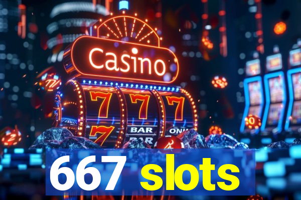 667 slots