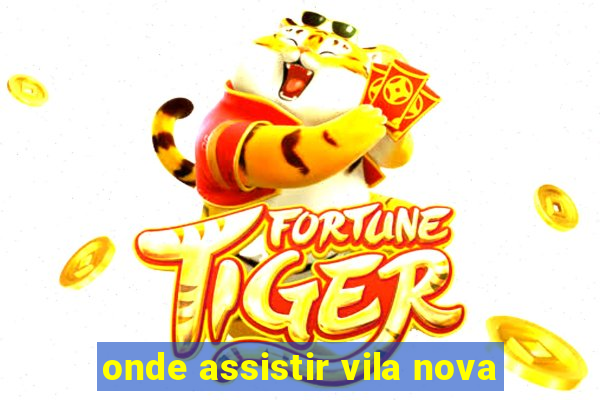 onde assistir vila nova