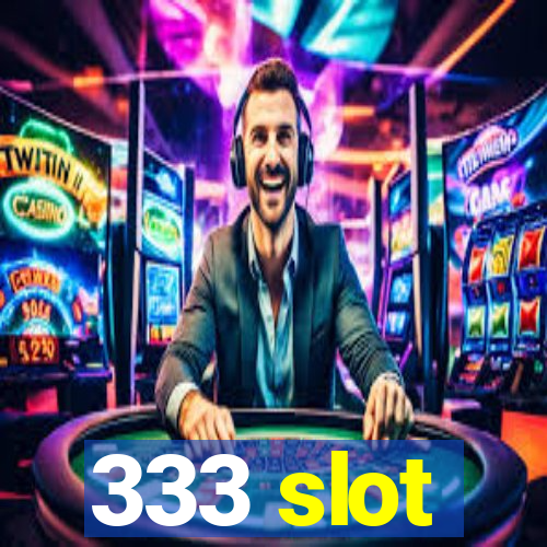 333 slot