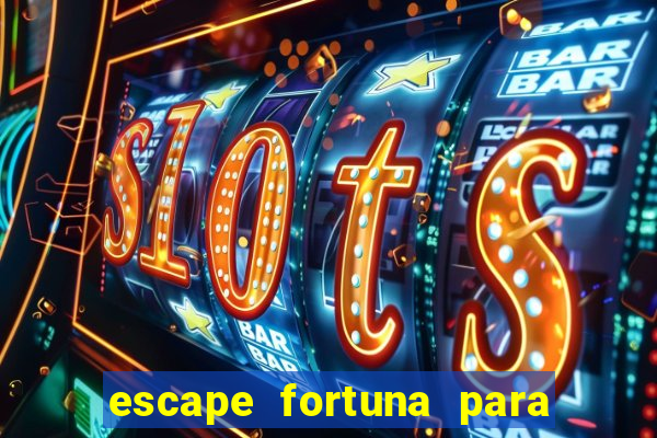 escape fortuna para pop 100