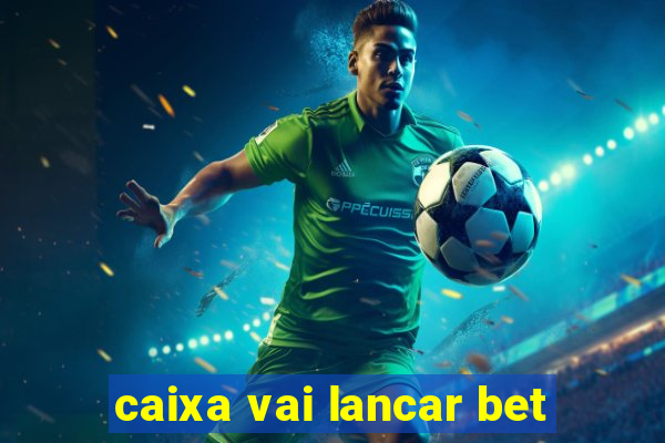 caixa vai lancar bet