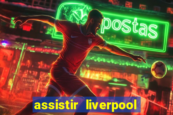 assistir liverpool ao vivo