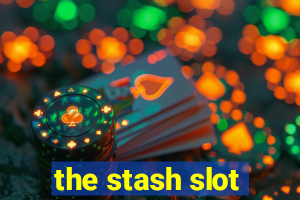 the stash slot