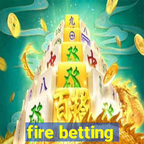 fire betting