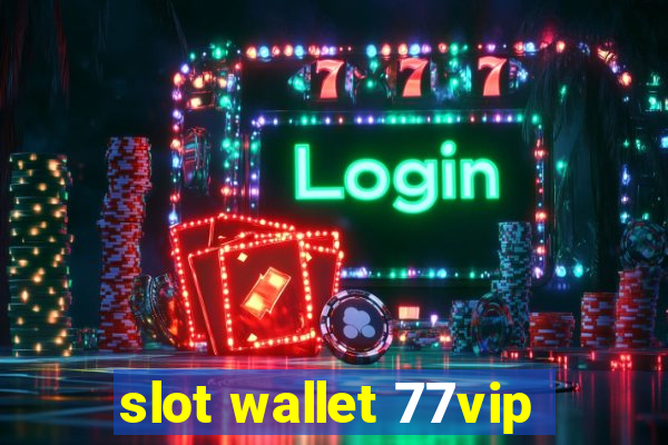 slot wallet 77vip