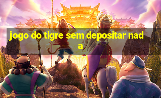 jogo do tigre sem depositar nada